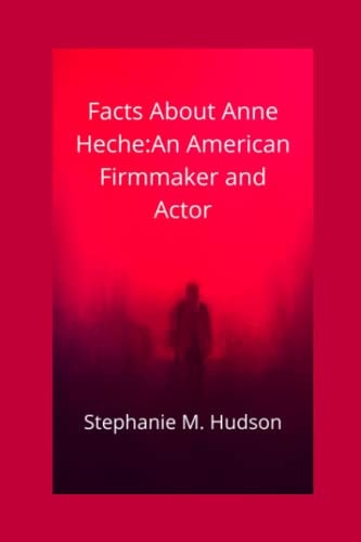Facts about Anne Heche An American Firmmaker and Actor