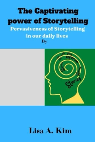 The Captivating Power of Storytelling Pervasiveness of Storytelling in Our Daily Lives