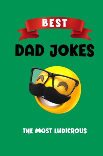 Dad Jokes - The Ludicrous More Than 200 Dad Jokes, this is the Best of the Best Ones