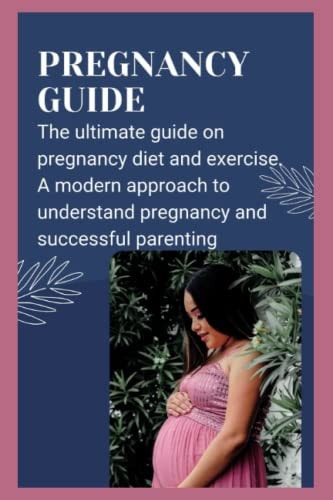 Pregnancy Guide The Ultimate Guide on Pregnancy Diet and Exercise