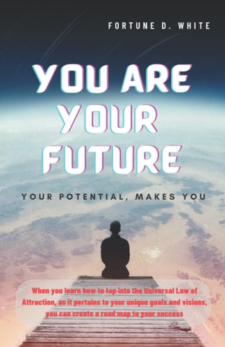 You Are Your Future Who Am I and Why Is It Important to Know?: Your Potential, Makes You