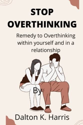 Stop Overthinking Remedy to Overthinking Within Yourself and in a Relationship
