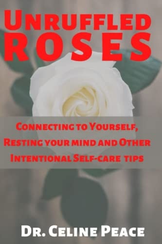 Unruffled Roses Connecting to Yourself, Resting Your Mind, and Other Intentional Self-care Tips