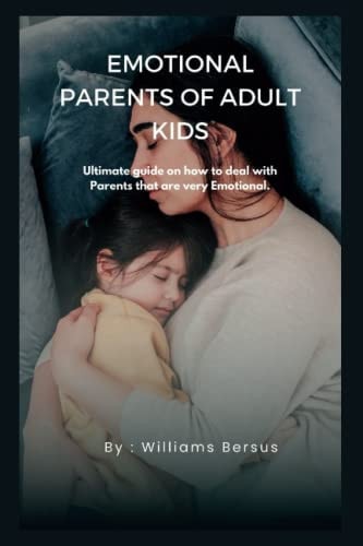 Emotional Parents of Adult Kids Ultimate Guide on how to Deal with Parents that are Very Emotional