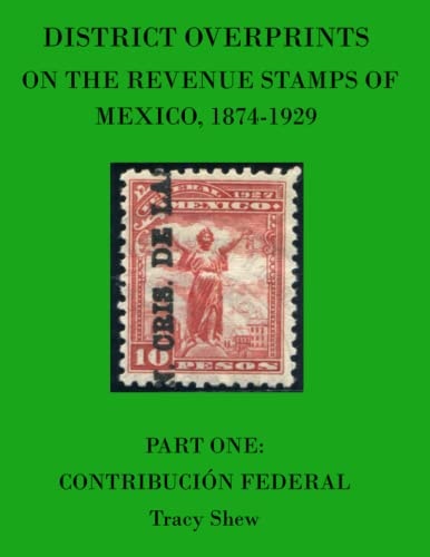 District Overprints on the Revenue Stamps of Mexico, 1874-1929 Part One: Contribución Federal