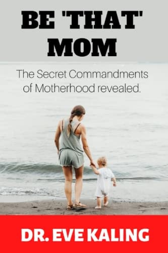 Be 'That' Mom The Secret Commandments of Motherhood Revealed