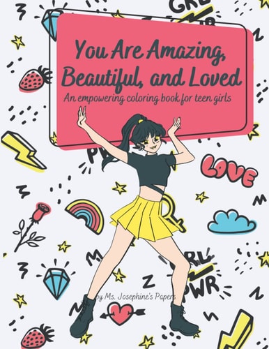 You Are Amazing, Beautiful and Loved An Empowering Coloring Book For Teen Girls