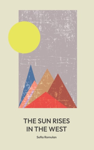 The Sun Rises in the West A Collection of Poetry and Prose