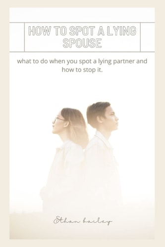 How to Spot a Lying Spouse What to Do when You Spot a Lying Partner and how to Stop it