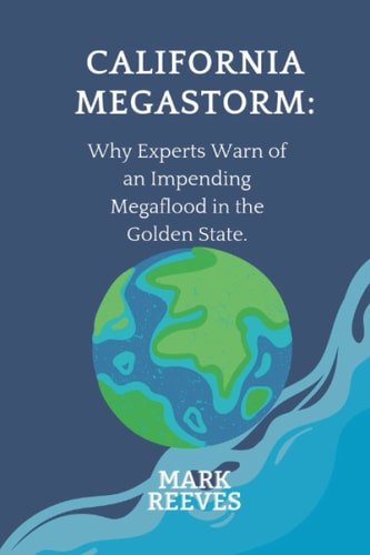 California Megastorm Why Experts Warn of an Impending Megaflood in the Golden State.
