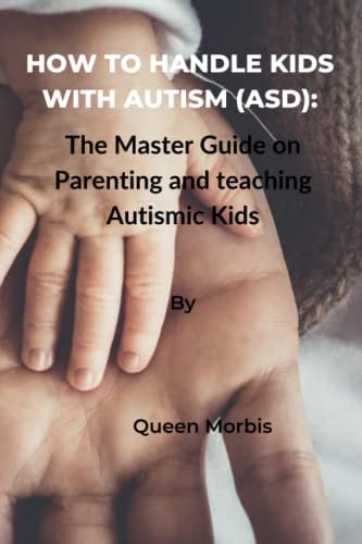 How to Handle Kids With Autism (ASD) The Master Guide on Parenting and Teaching Autismic Kids