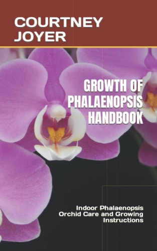 Growth of Phalaenopsis Handbook Indoor Phalaenopsis Orchid Care and Growing Instructions