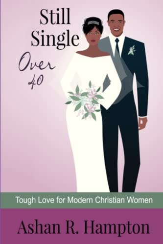 Still Single Over 40 Tough Love for Modern Christian Women