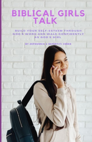 Biblical Girls Talk Build Your Self-Esteem Through God's Word And Walk Confidently As God's Girl
