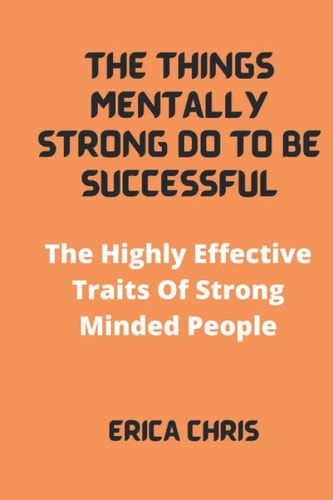 The Things Mentally Strong Do to Be Successful The Highly Effective Traits Of Strong Minded People