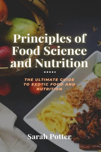 Principles of Food Science and Nutrition The Ultimate Guide to Exotic Food and Nutrition