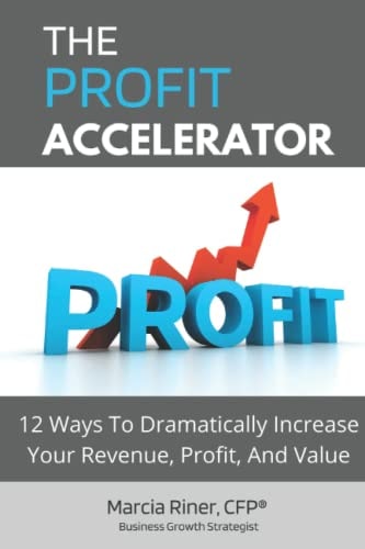 PROFIT ACCELERATOR 12 Ways to Dramatically Increase Revenue, Profit, and Value
