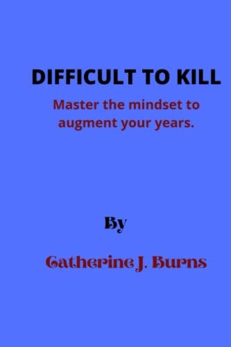 Difficult to Kill Master the Mindset to Augment Your Years