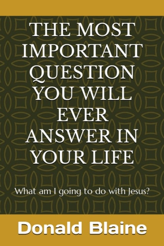 The Most Important Question You Will Ever Answer in Your Life What Am I Going to Do with Jesus?