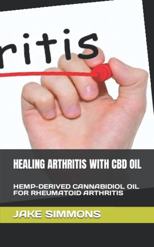 Healing Arthritis with CBD Oil Hemp-Derived Cannabidiol Oil for Rheumatoid Arthritis