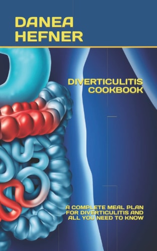 Diverticulitis Cookbook A Complete Meal Plan for Diverticulitis and All You Need to Know
