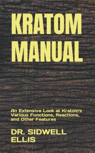 Kratom Manual An Extensive Look at Kratom's Various Functions, Reactions, and Other Features