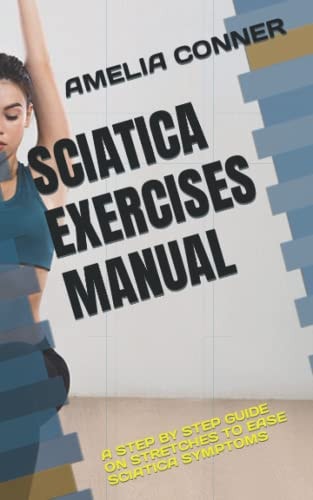 Sciatica Exercises Manual A Step by Step Guide on Stretches to Ease Sciatica Symptoms
