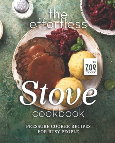 The Effortless Stove Cookbook Pressure Cooker Recipes for Busy People
