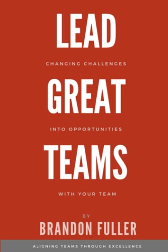 Lead Great Teams Changing Challenges Into Opportunities with Your Team