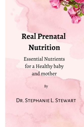 Real Prenatal Nutrition Essential Nutrients for a Healthy Baby and Mother