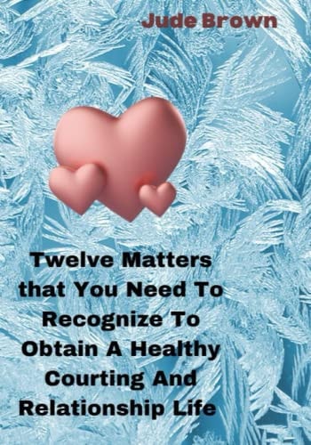 Twelve Matters That You Need To Recognize To Obtain A Healthy Courting And Relationship Life