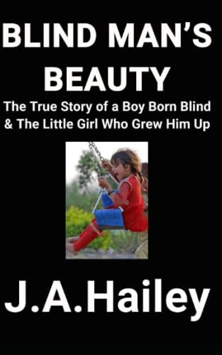Blind Man's Beauty The True Story of a Boy Born Blind & The Little Girl Who Grew Him Up