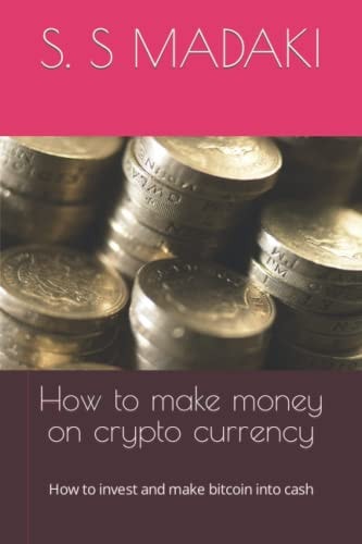 How to Make Money on Crypto Currency How to Invest and Make Bitcoin Into Cash