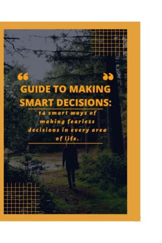 Guide to Making Smart Decisions 14 Smart Ways of Making Fearless Decisions in Every Areas of Life