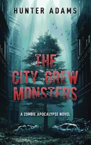 The City Grew Monsters A Zombie Apocalypse Novel