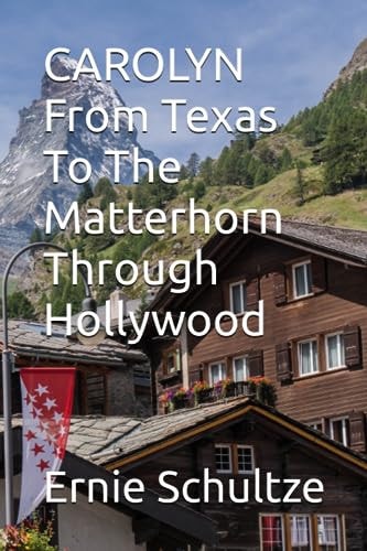 CAROLYN FROM TEXAS TO THE MATTERHORN THROUGH HOLLYWOOD.