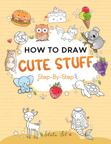 How To Draw Cute Stuff For Kids Simple and Easy Step-by-Step Guide Book to Draw Cute Things