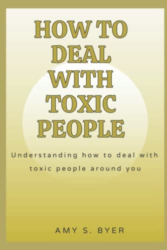 How to Deal with Toxic People Understanding How To Deal With Toxicity Around You