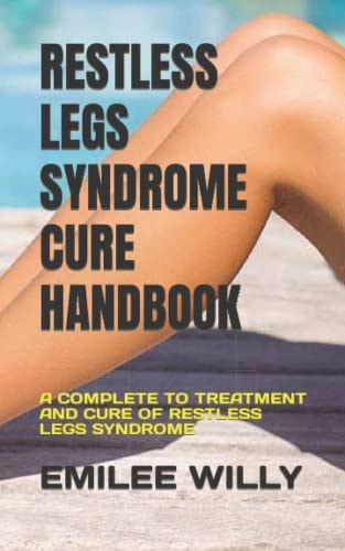 Restless Legs Syndrome Cure Handbook A Complete to Treatment and Cure of Restless Legs Syndrome