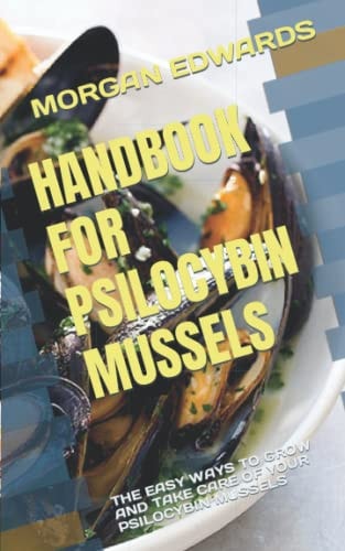 Handbook for Psilocybin Mussels The Easy Ways to Grow and Take Care of Your Psilocybin Mussels