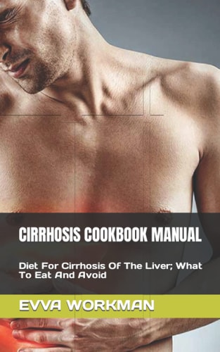 Cirrhosis Cookbook Manual Diet For Cirrhosis Of The Liver; What To Eat And Avoid