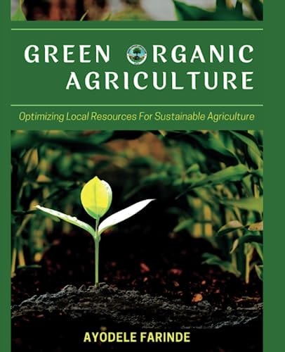 Green Organic Agriculture Optimizing Local Resources for Sustainable Agriculture