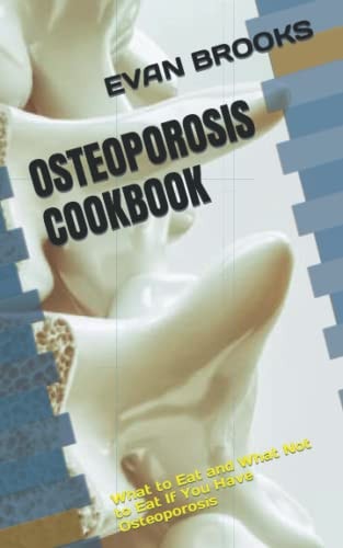 Osteoporosis Cookbook What to Eat and What Not to Eat If You Have Osteoporosis