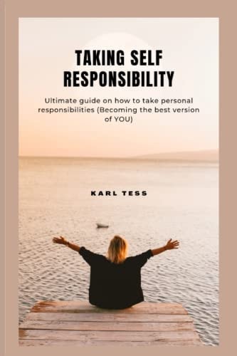 Taking Self Responsibility Ultimate Guide on how to Take Personal Responsibilities (Becoming the Best Version of YOU)