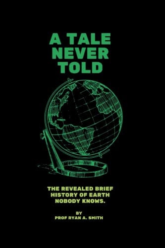 A Tale Never Told The Revealed Brief History of Earth.