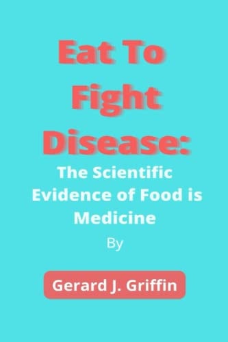 Eat To Fight Disease The Scientific Evidence of Food is Medicine