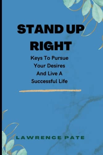 Stand Up Right Keys to Pursue Your Desires and Live a Successful Life