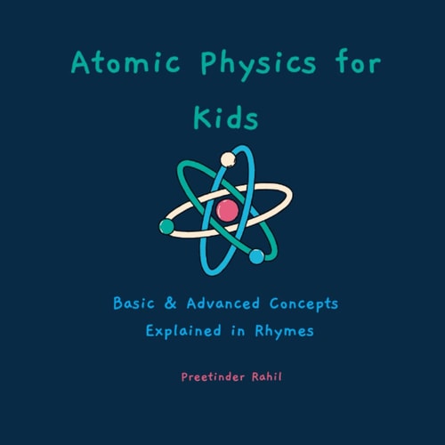 Atomic Physics for Kids Basic & Advanced Concepts Explained in Rhymes