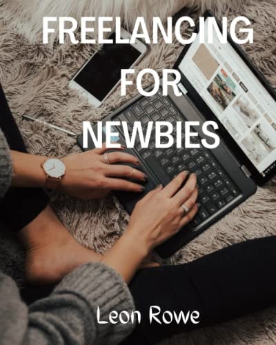 Freelancing for Newbies A Beginner's Guide to Success in Online Freelancing