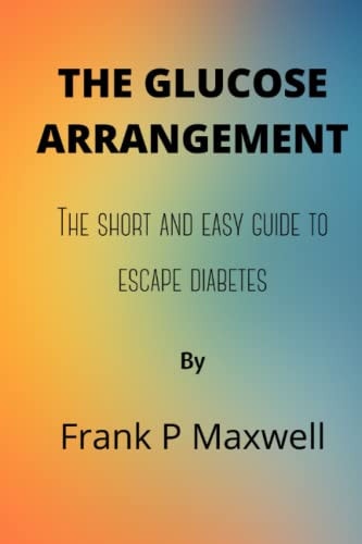 The Glucose Arrangement The Short And Easy Guide To Escape Diabetes